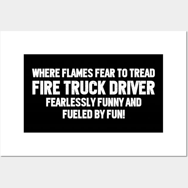 Where Flames Fear to Tread, Fire Truck Driver Wall Art by trendynoize